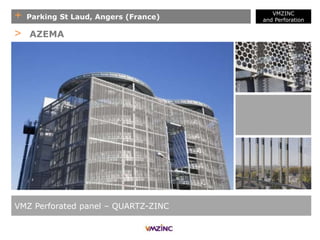 + Parking St Laud, Angers (France)
VMZINC
and Perforation
VMZ Perforated panel – QUARTZ-ZINC
> AZEMA
 