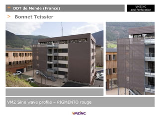 + DDT de Mende (France)
VMZINC
and Perforation
VMZ Sine wave profile – PIGMENTO rouge
> Bonnet Teissier
 