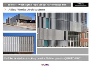+ Booker T Washington High School Performance Hall
VMZINC
and Perforation
VMZ Perforated interlocking panel – Metafor panel - QUARTZ-ZINC
> Allied Works Architecture
 
