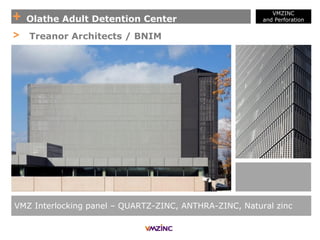 + Olathe Adult Detention Center
VMZINC
and Perforation
VMZ Interlocking panel – QUARTZ-ZINC, ANTHRA-ZINC, Natural zinc
> Treanor Architects / BNIM
 