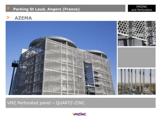 + Parking St Laud, Angers (France)
VMZINC
and Perforation
VMZ Perforated panel – QUARTZ-ZINC
> AZEMA
 