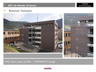 + DDT de Mende (France)
VMZINC
and Perforation
VMZ Sine wave profile – PIGMENTO rouge
> Bonnet Teissier
 