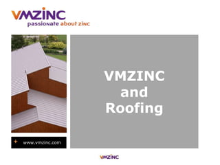 VMZINC
and
Roofing
+ www.vmzinc.com
 