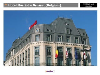+ Hotel Marriot – Brussel (Belgium)
VMZINC and
Roofing
 