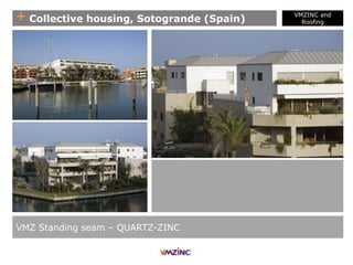 + Collective housing, Sotogrande (Spain)
VMZ Standing seam – QUARTZ-ZINC
VMZINC and
Roofing
 