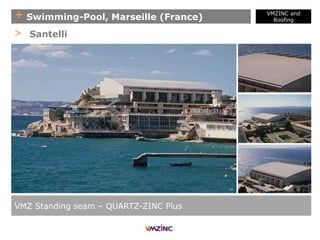 + Swimming-Pool, Marseille (France)
VMZ Standing seam – QUARTZ-ZINC Plus
> Santelli
VMZINC and
Roofing
 