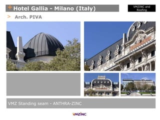 +Hotel Gallia - Milano (Italy)
> Arch. PIVA
VMZ Standing seam - ANTHRA-ZINC
VMZINC and
Roofing
 