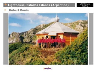 + Lighthouse, Estados Islands (Argentina)
> Hubert Bouin
VMZINC and
Roofing
 