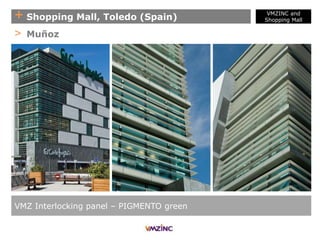 + Shopping Mall, Toledo (Spain)
VMZ Interlocking panel – PIGMENTO green
> Muñoz
VMZINC and
Shopping Mall
 
