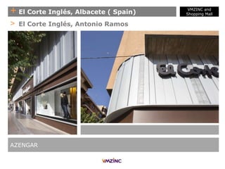 + El Corte Inglés, Albacete ( Spain)
AZENGAR
> El Corte Inglés, Antonio Ramos
VMZINC and
Shopping Mall
 