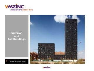 VMZINC
et
Immeubles de
Grande Hauteur
+ www.vmzinc.com
VMZINC
and
Tall Buildings
 