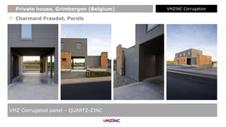 > Charmard Fraudet, Perols
VMZ Corrugated panel – QUARTZ-ZINC
+ Private house, Grimbergen (Belgium) VMZINC Corrugation