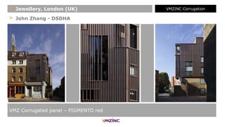 > John Zhang - DSDHA
VMZ Corrugated panel – PIGMENTO red
+ Jewellery, London (UK) VMZINC Corrugation