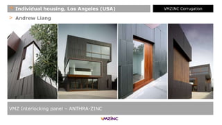 > Andrew Liang
VMZ Interlocking panel – ANTHRA-ZINC
+ Individual housing, Los Angeles (USA) VMZINC Corrugation