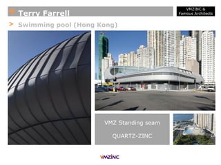 + Terry Farrell
VMZINC &
Famous Architects
> Swimming pool (Hong Kong)
VMZ Standing seam
QUARTZ-ZINC
 
