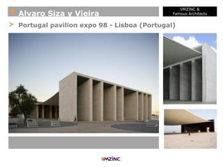 + Alvaro Siza y Vieira
VMZINC &
Famous Architects
> Portugal pavilion expo 98 - Lisboa (Portugal)
 