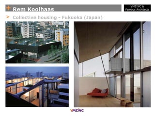VMZINC &
Famous Architects
+ Rem Koolhaas
> Collective housing - Fukuoka (Japan)
 