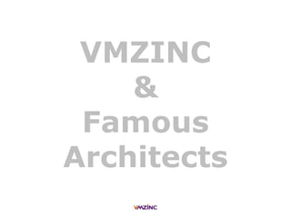 VMZINC
&
Famous
Architects
 