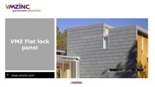 + www.vmzinc.com
VMZ Flat lock
panel
 
