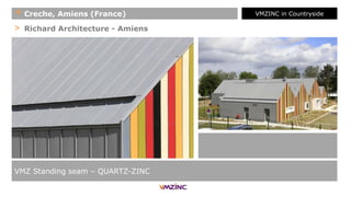 > Richard Architecture - Amiens
VMZ Standing seam – QUARTZ-ZINC
+ Creche, Amiens (France) VMZINC in Countryside
 