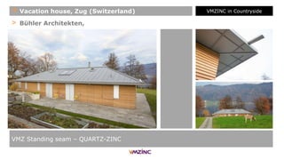 > Bühler Architekten,
VMZ Standing seam – QUARTZ-ZINC
+ Vacation house, Zug (Switzerland) VMZINC in Countryside
 