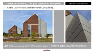 > Little Diversified Architectural Consulting
VMZ Interlocking panel, VMZ Standing seam – QUARTZ-ZINC, QUARTZ-ZINC PLUS
+ Campbell university, Lillington Caroline du Nord (USA) VMZINC in Countryside
 
