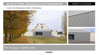 > Lutz Architectes Sàrl, Givisiez
VMZ Shingles – QUARTZ-ZINC
+ Room of Prillaz, Estavayer-Le-Lac (Switzerland) VMZINC in Countryside
 