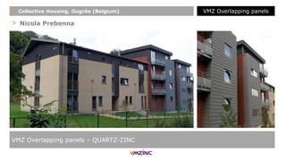 > Nicola Prebenna
VMZ Overlapping panels – QUARTZ-ZINC
+ Collective Housing, Ougrée (Belgium) VMZ Overlapping panels
 