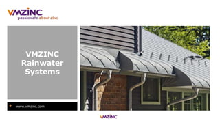 + www.vmzinc.com
VMZINC
Rainwater
Systems
 