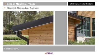 > Mauclet Alexandre, Antibes
ANTHRA-ZINC
+ School, Mougins (France) VMZINC Rainwater Systems
 