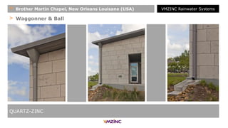 > Waggonner & Ball
QUARTZ-ZINC
+ Brother Martin Chapel, New Orleans Louisane (USA) VMZINC Rainwater Systems
 