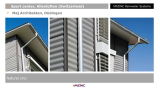 > Maj Architekten, Düdingen
Natural zinc
+ Sport center, Allenlüften (Switzerland) VMZINC Rainwater Systems
 