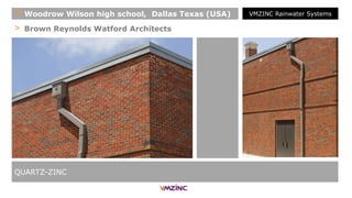 > Brown Reynolds Watford Architects
QUARTZ-ZINC
+ Woodrow Wilson high school, Dallas Texas (USA) VMZINC Rainwater Systems
 