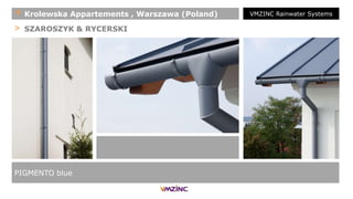 > SZAROSZYK & RYCERSKI
PIGMENTO blue
+ Krolewska Appartements , Warszawa (Poland) VMZINC Rainwater Systems
 