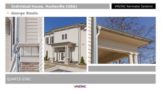 > George Steele
QUARTZ-ZINC
+ Individual house, Huntsville (USA) VMZINC Rainwater Systems
 