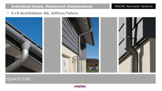 > C+S Architekten AG, Giffers/Tafers
QUARTZ-ZINC
+ Individual house, Heitenried (Switzerland) VMZINC Rainwater Systems
 