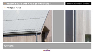> Renggli Haus
AZENGAR
+ Private house EFH, Cham (Switzerland) VMZINC Rainwater Systems
 