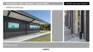 > BRW Architects
ANTHRA-ZINC
+ Firestation #84, Houston, Texas (USA) VMZINC Rainwater Systems
 