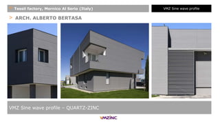 > ARCH. ALBERTO BERTASA
VMZ Sine wave profile – QUARTZ-ZINC
+ Tessil factory, Mornico Al Serio (Italy) VMZ Sine wave profile
 