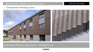 > Charpentier Nicolas, Caen
Perforated VMZ Sine wave profile – PIGMENTO red
+ Service center, Villedieu les Poeles (France) VMZ Sine wave profile
 