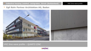 > Egli Rohr Partner Architekten AG, Baden
VMZ Sine wave profile – QUARTZ-ZINC
+ Collective housing Letzihof, Letzigraben, Zürich (Switzerland) VMZ Sine wave profile
 