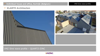 > KLARTE Architecten
VMZ Sine wave profile – QUARTZ-ZINC
+ Individual house and office, Kortrijk (Belgium) VMZ Sine wave profile
 