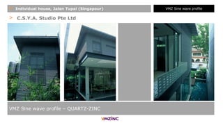 > C.S.Y.A. Studio Pte Ltd
VMZ Sine wave profile – QUARTZ-ZINC
+ Individual house, Jalan Tupai (Singapour) VMZ Sine wave profile
 