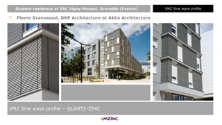 > Pierre Granveaud, GKP Architecture et Aktis Architecture
VMZ Sine wave profile – QUARTZ-ZINC
+ Student residence of ZAC Vigny-Musset, Grenoble (France) VMZ Sine wave profile
 