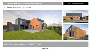 > Mars Architecten bvba
VMZ Sine wave profile – QUARTZ-ZINC
+ Individual House, Grimbergen (Belgium) VMZ Sine wave profile
 