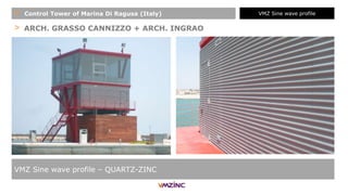 > ARCH. GRASSO CANNIZZO + ARCH. INGRAO
VMZ Sine wave profile – QUARTZ-ZINC
+ Control Tower of Marina Di Ragusa (Italy) VMZ Sine wave profile
 