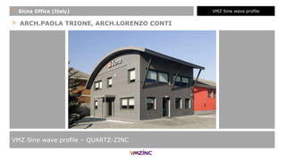 > ARCH.PAOLA TRIONE, ARCH.LORENZO CONTI
VMZ Sine wave profile – QUARTZ-ZINC
+ Sicna Office (Italy) VMZ Sine wave profile
 