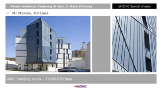 > Mr Merien, Orléans
VMZ Standing seam – PIGMENTO blue
+ Axiom residence, Faubourg St Jean, Orléans (France) VMZINC Special shapes
 