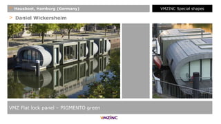 > Daniel Wickersheim
VMZ Flat lock panel – PIGMENTO green
+ Hausboot, Hamburg (Germany) VMZINC Special shapes
 