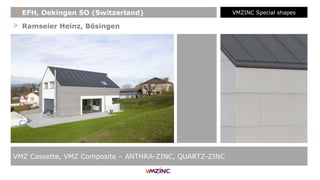 > Ramseier Heinz, Bösingen
VMZ Cassette, VMZ Composite – ANTHRA-ZINC, QUARTZ-ZINC
+ EFH, Oekingen SO (Switzerland) VMZINC Special shapes
 